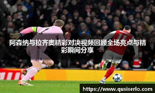 阿森纳与拉齐奥精彩对决视频回顾全场亮点与精彩瞬间分享